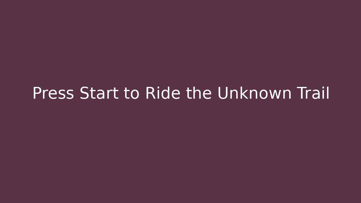 Press Start to Ride the Unknown Trail - Critter Realm