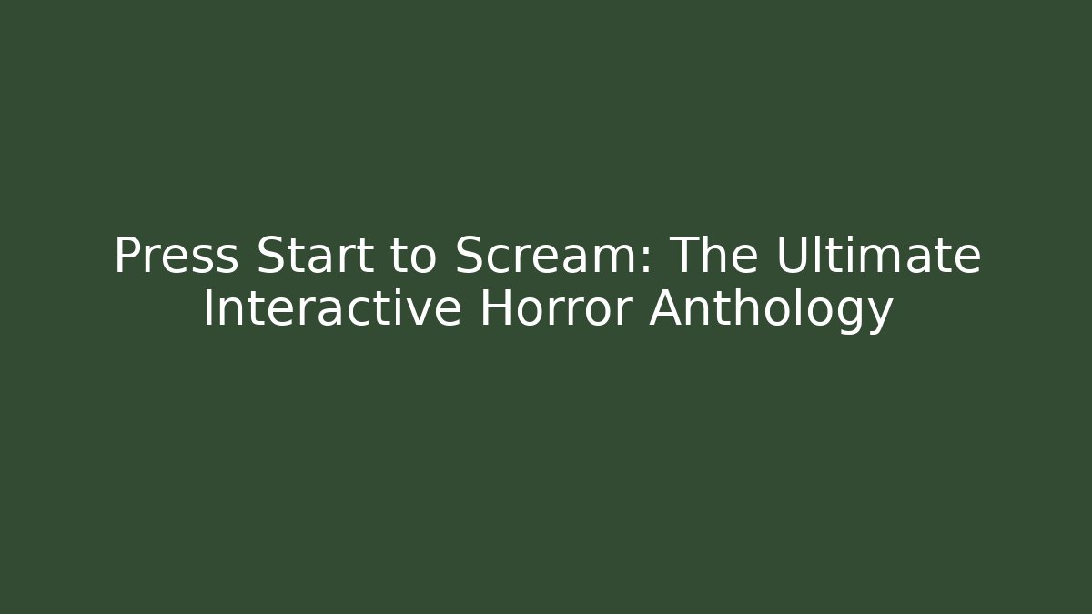 Press Start to Scream: The Ultimate Interactive Horror Anthology