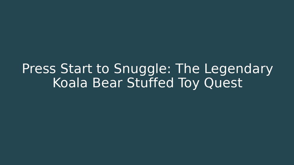 Press Start to Snuggle: The Legendary Koala Bear Stuffed Toy Quest