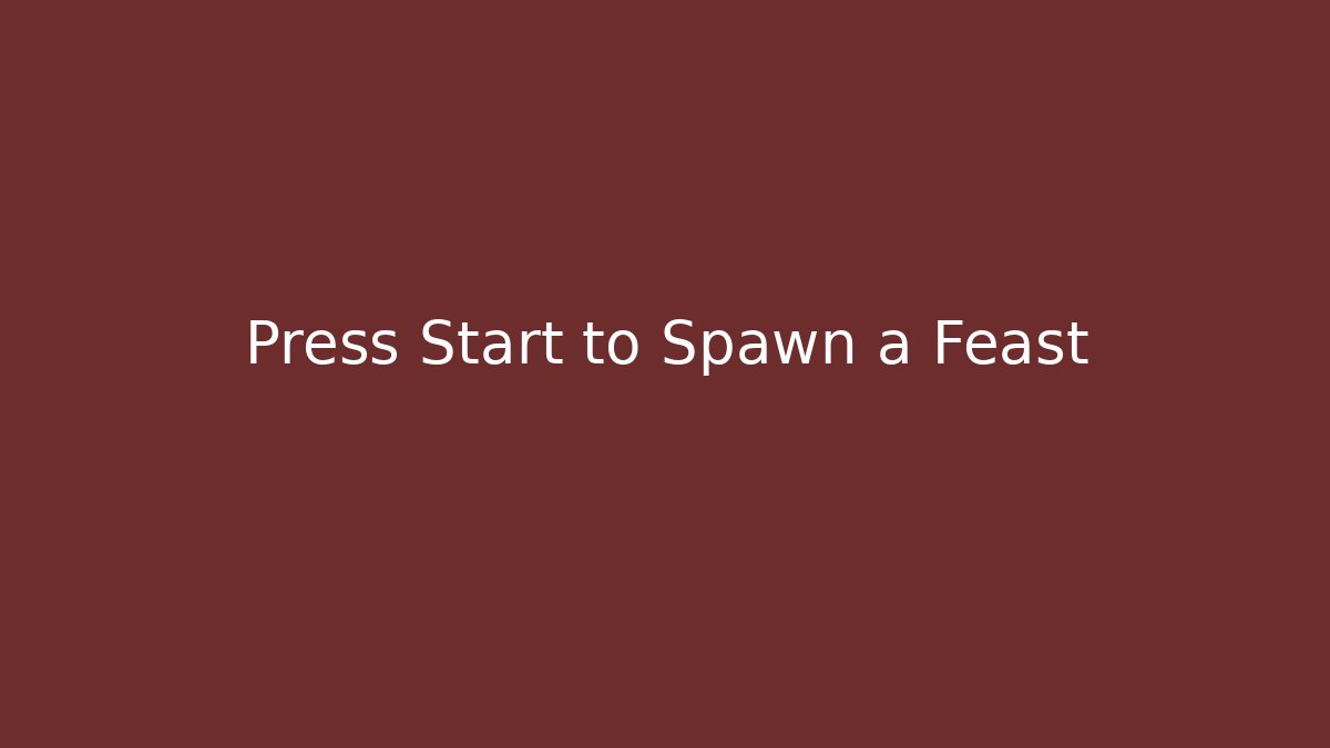 Press Start to Spawn a Feast