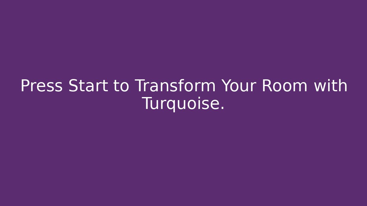 Press Start to Transform Your Room with Turquoise.