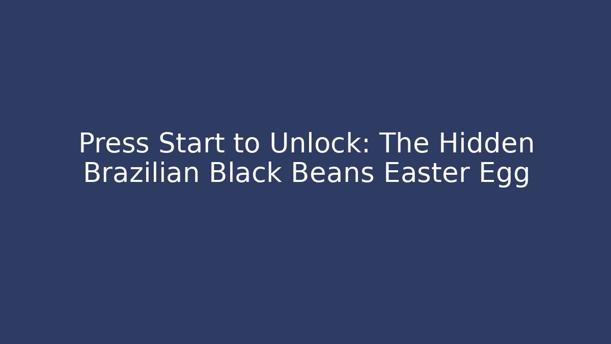 Press Start to Unlock: The Hidden Brazilian Black Beans Easter Egg