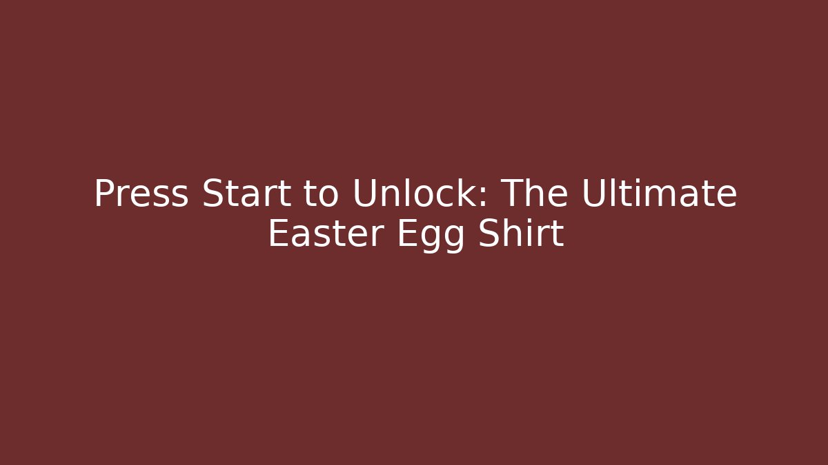 Press Start to Unlock: The Ultimate Easter Egg Shirt