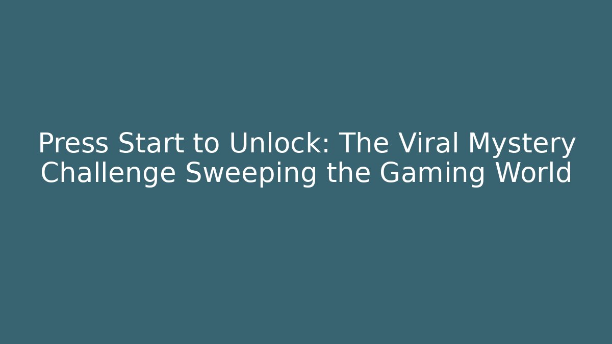 Press Start to Unlock: The Viral Mystery Challenge Sweeping the Gaming World