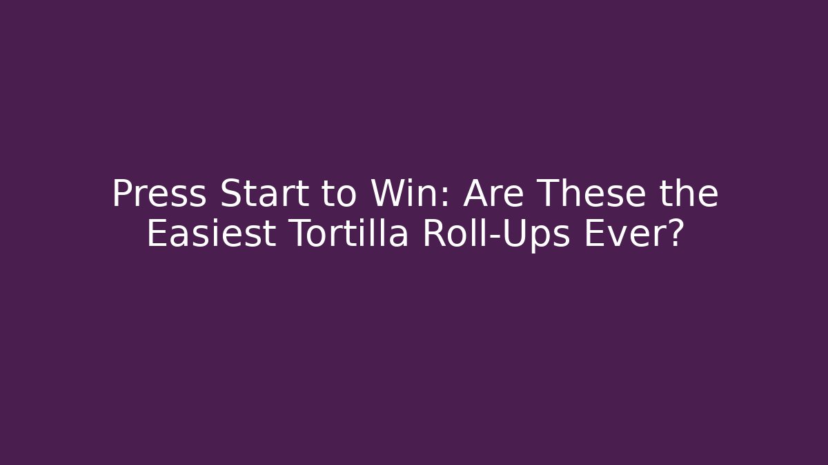 Press Start to Win: Are These the Easiest Tortilla Roll-Ups Ever?