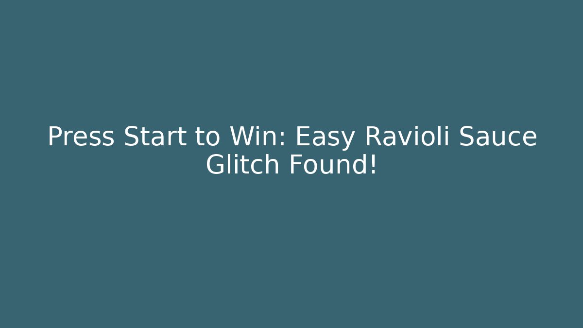 Press Start to Win: Easy Ravioli Sauce Glitch Found!