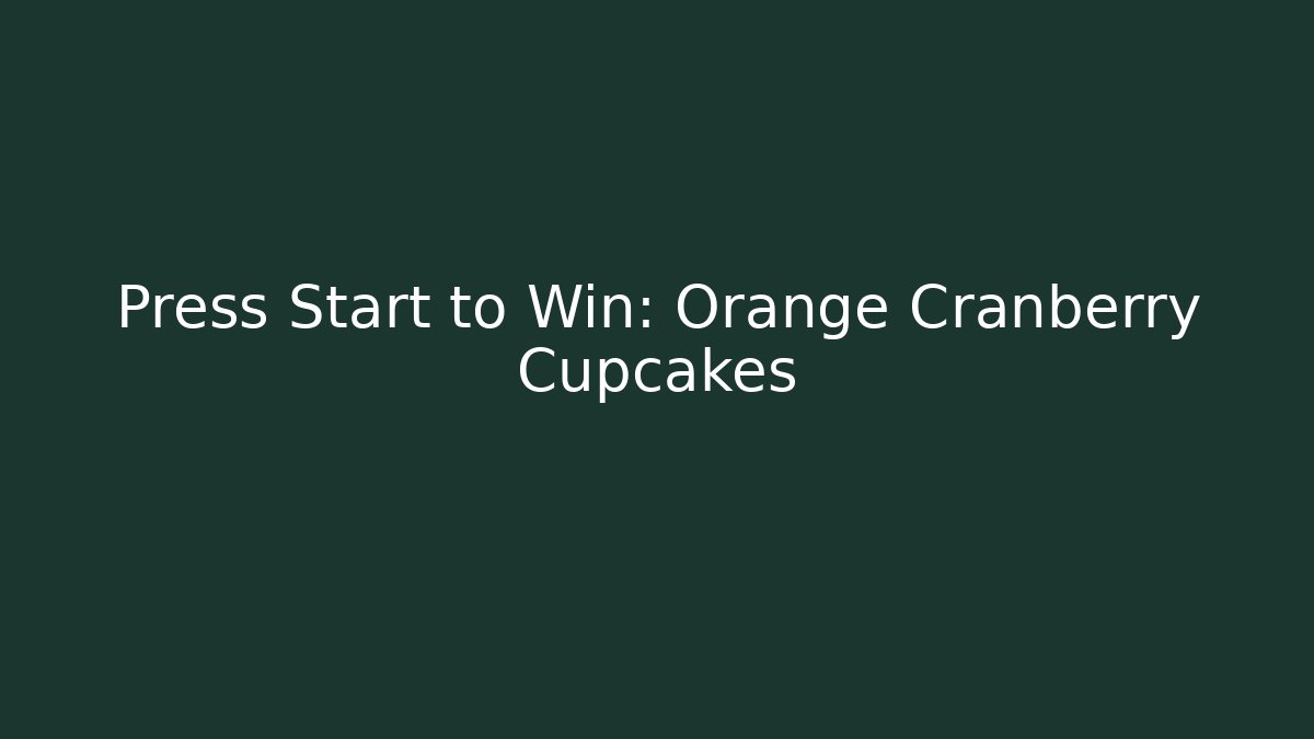 Press Start to Win: Orange Cranberry Cupcakes