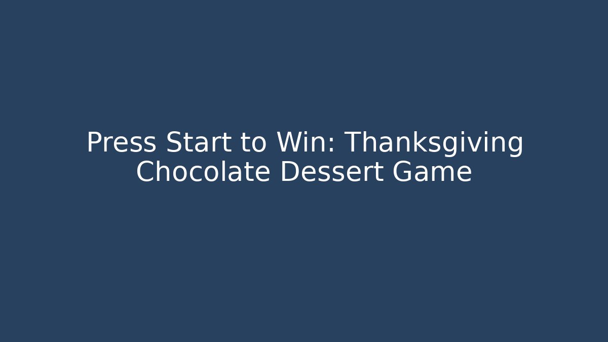 Press Start to Win: Thanksgiving Chocolate Dessert Game - Critter Realm