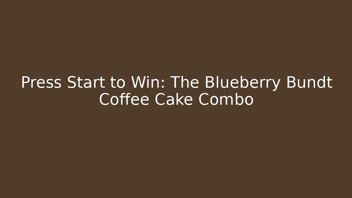 Press Start to Win: The Blueberry Bundt Coffee Cake Combo