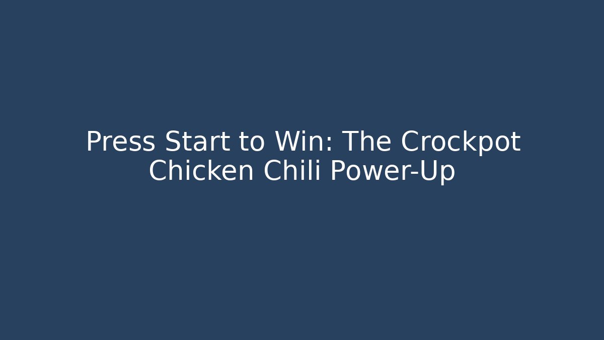 Press Start to Win: The Crockpot Chicken Chili Power-Up