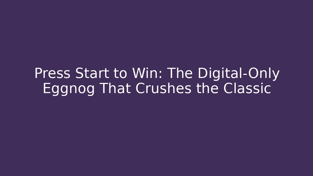 Press Start to Win: The Digital-Only Eggnog That Crushes the Classic