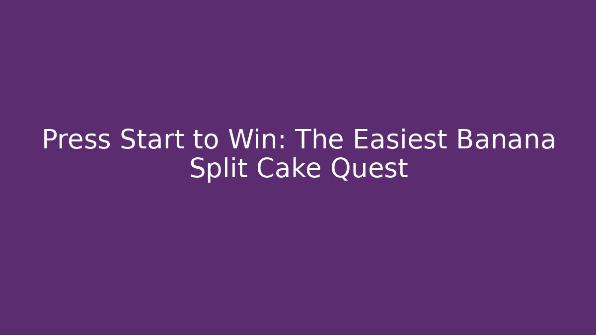 Press Start to Win: The Easiest Banana Split Cake Quest