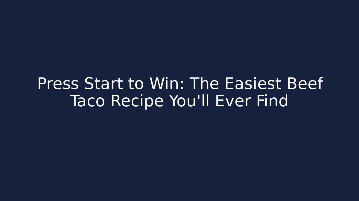 Press Start to Win: The Easiest Beef Taco Recipe You’ll Ever Find - Critter Realm