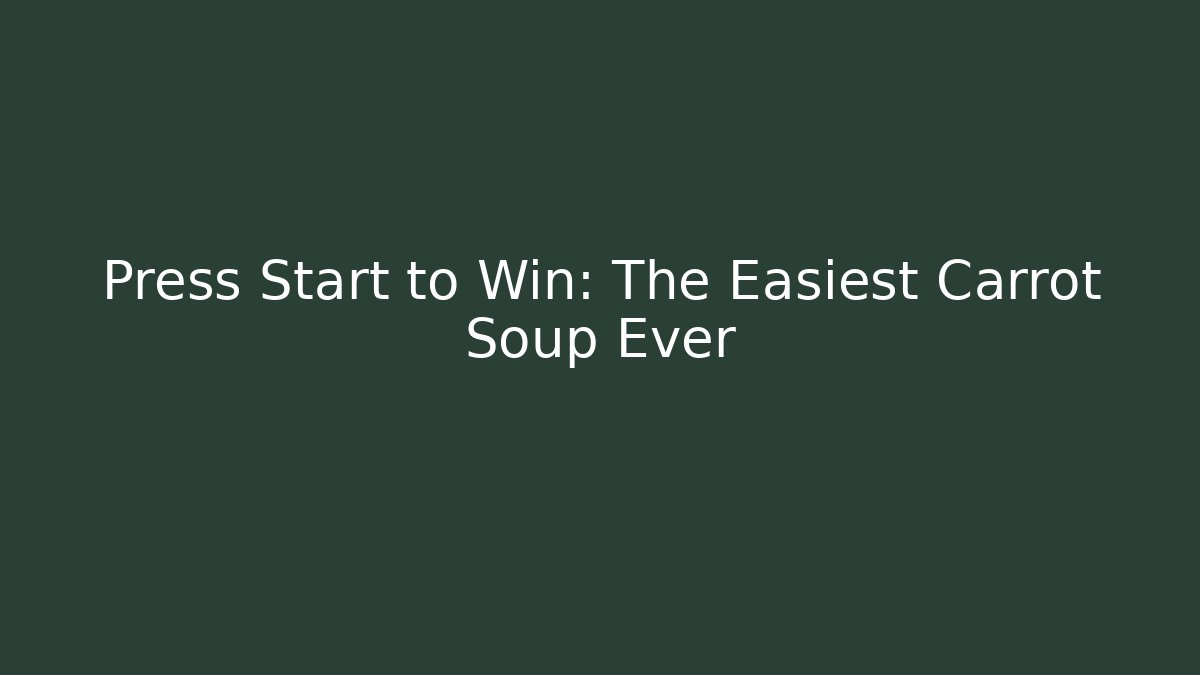 Press Start to Win: The Easiest Carrot Soup Ever - Critter Realm