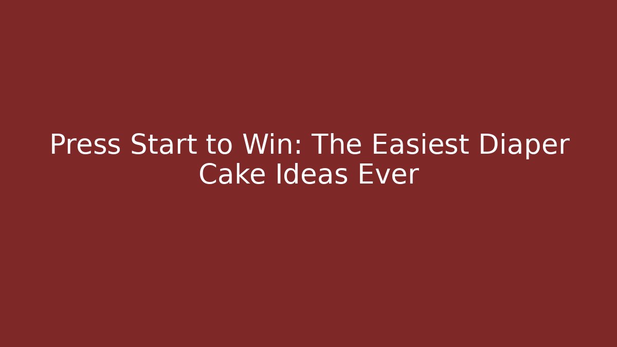 Press Start to Win: The Easiest Diaper Cake Ideas Ever