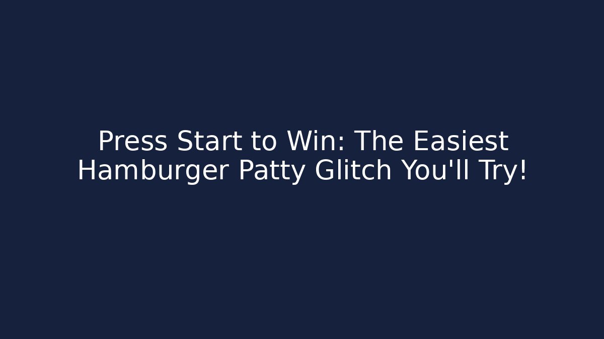 Press Start to Win: The Easiest Hamburger Patty Glitch You'll Try!