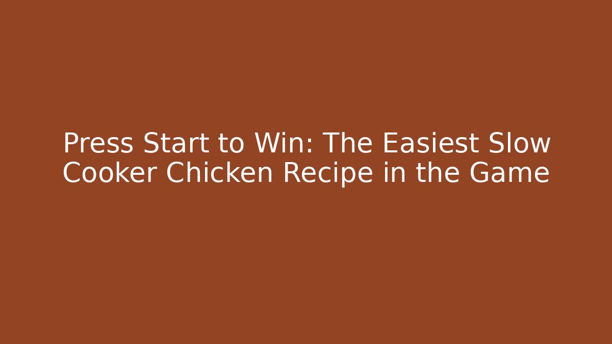 Press Start to Win: The Easiest Slow Cooker Chicken Recipe in the Game