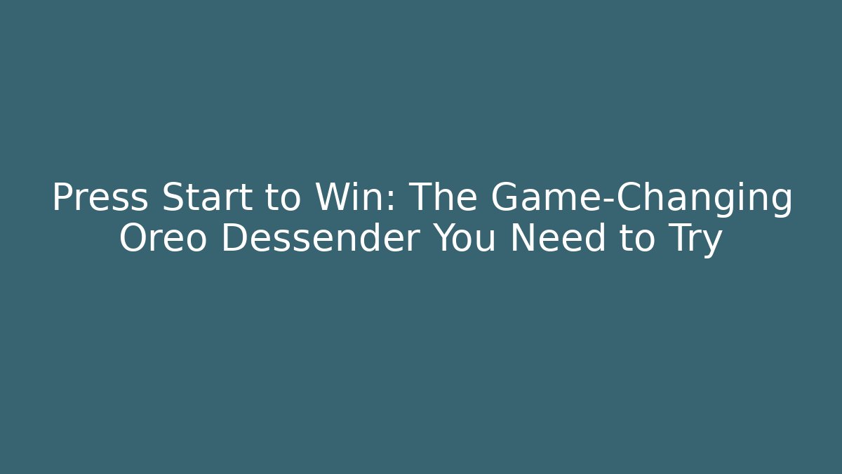 Press Start to Win: The Game-Changing Oreo Dessender You Need to Try