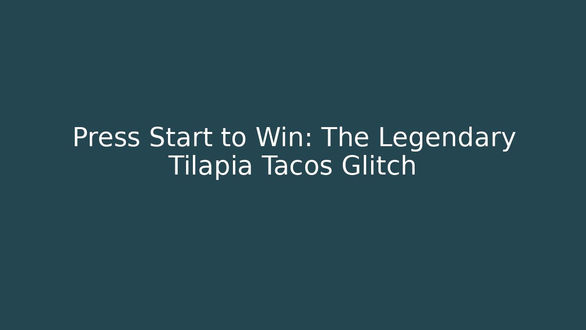 Press Start to Win: The Legendary Tilapia Tacos Glitch