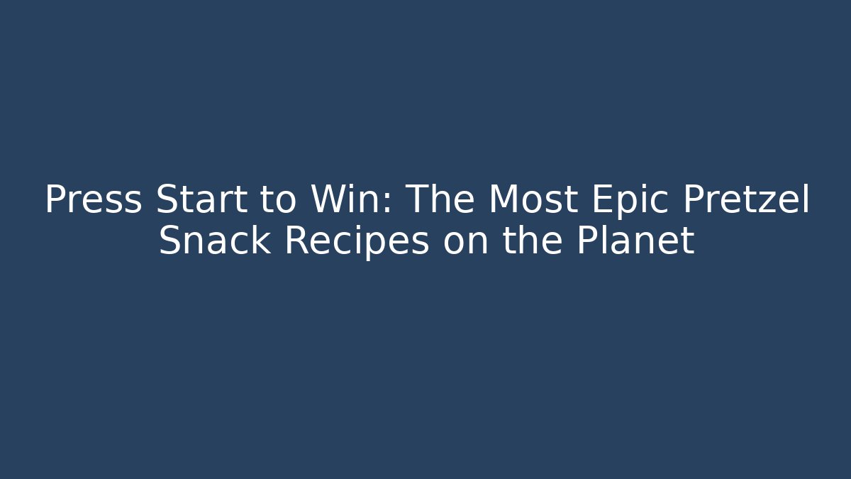 Press Start to Win: The Most Epic Pretzel Snack Recipes on the Planet