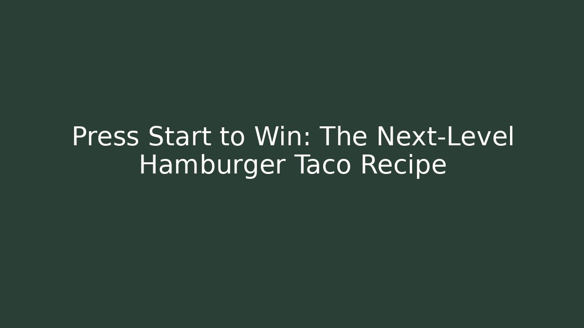 Press Start to Win: The Next-Level Hamburger Taco Recipe