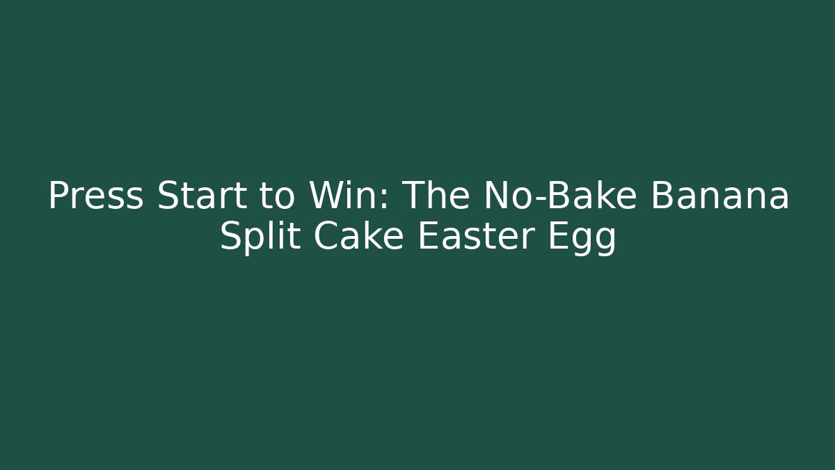 Press Start to Win: The No-Bake Banana Split Cake Easter Egg