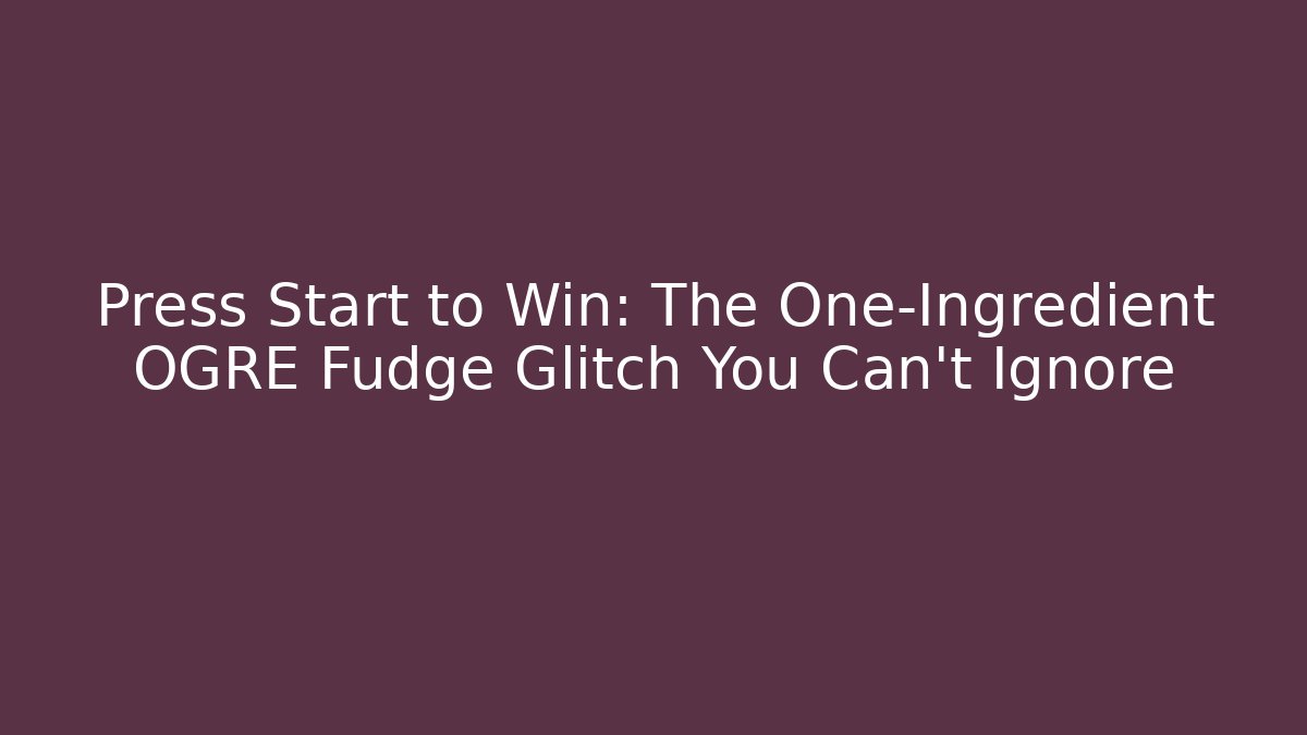 Press Start to Win: The One-Ingredient OGRE Fudge Glitch You Can't Ignore - Critter Realm