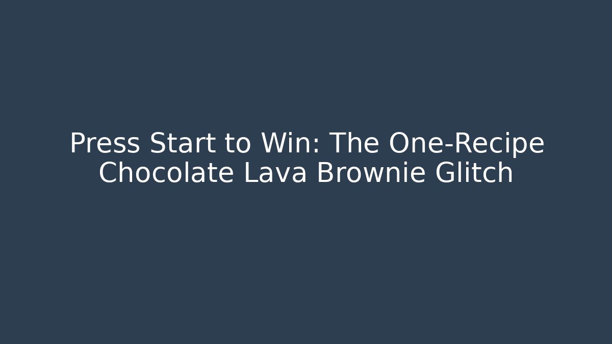Press Start to Win: The One-Recipe Chocolate Lava Brownie Glitch
