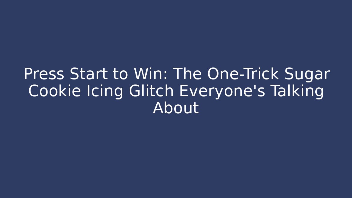 Press Start to Win: The One-Trick Sugar Cookie Icing Glitch Everyone's Talking About