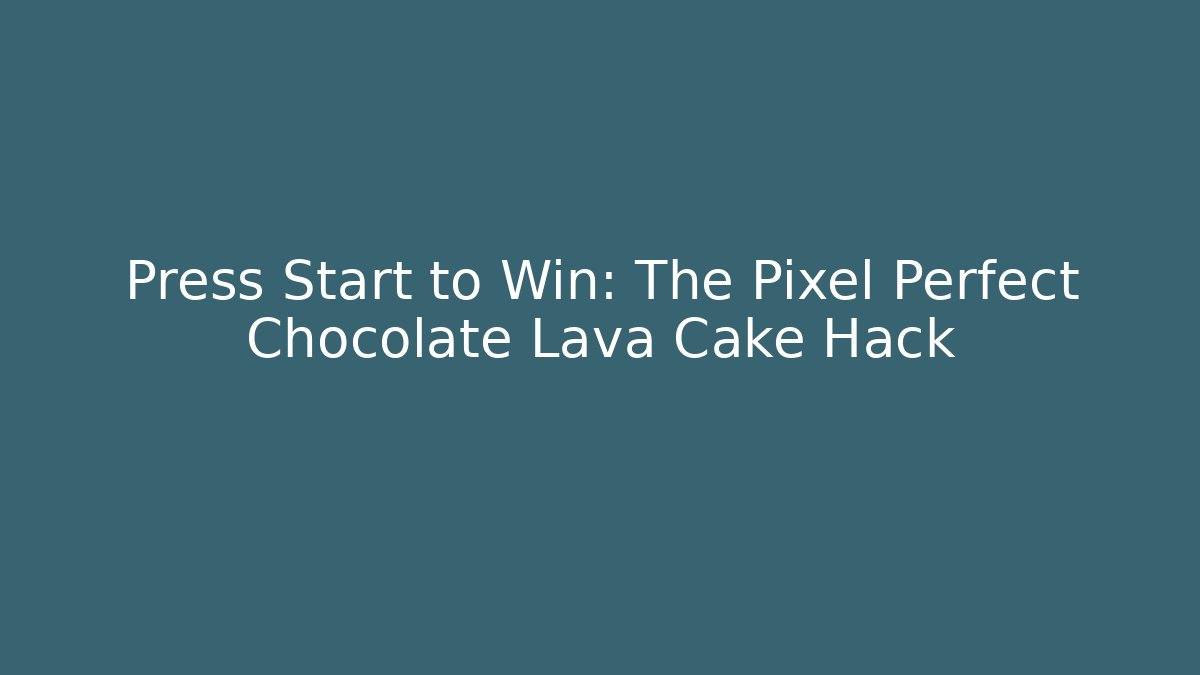 Press Start to Win: The Pixel Perfect Chocolate Lava Cake Hack