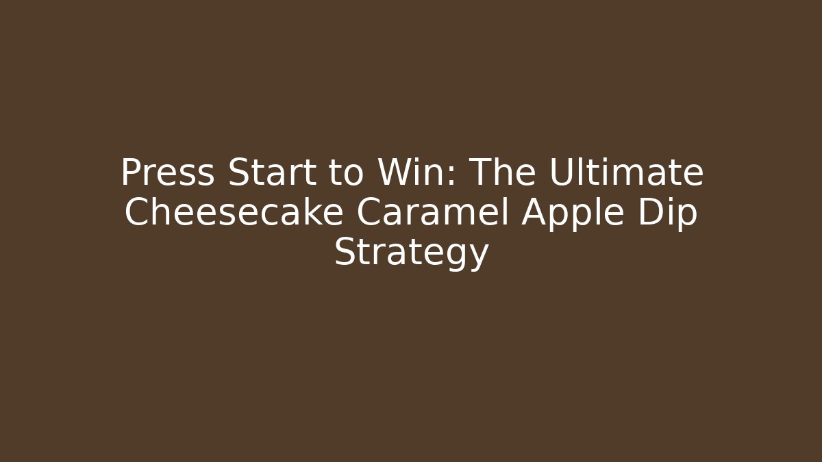 Press Start to Win: The Ultimate Cheesecake Caramel Apple Dip Strategy - Critter Realm
