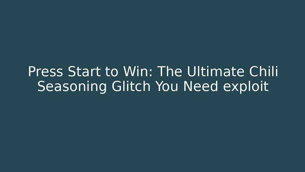 Press Start to Win: The Ultimate Chili Seasoning Glitch You Need exploit