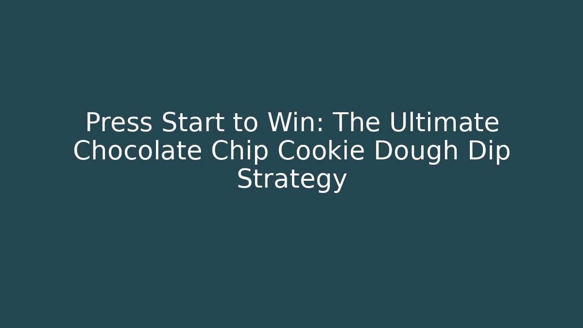 Press Start to Win: The Ultimate Chocolate Chip Cookie Dough Dip Strategy
