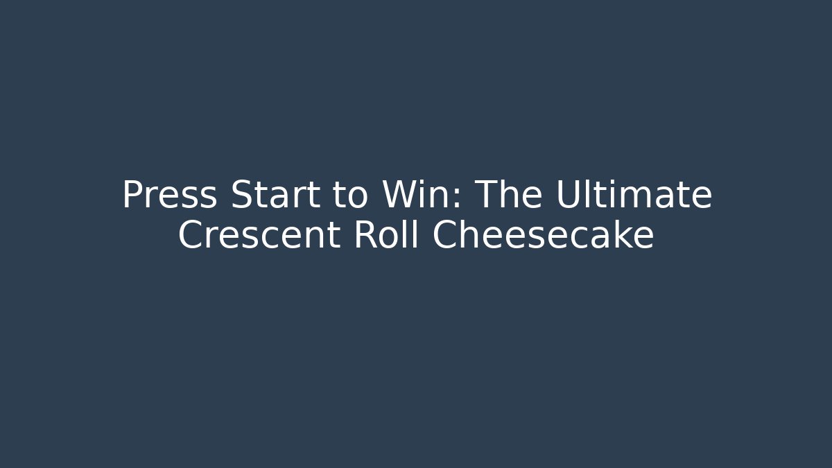 Press Start to Win: The Ultimate Crescent Roll Cheesecake