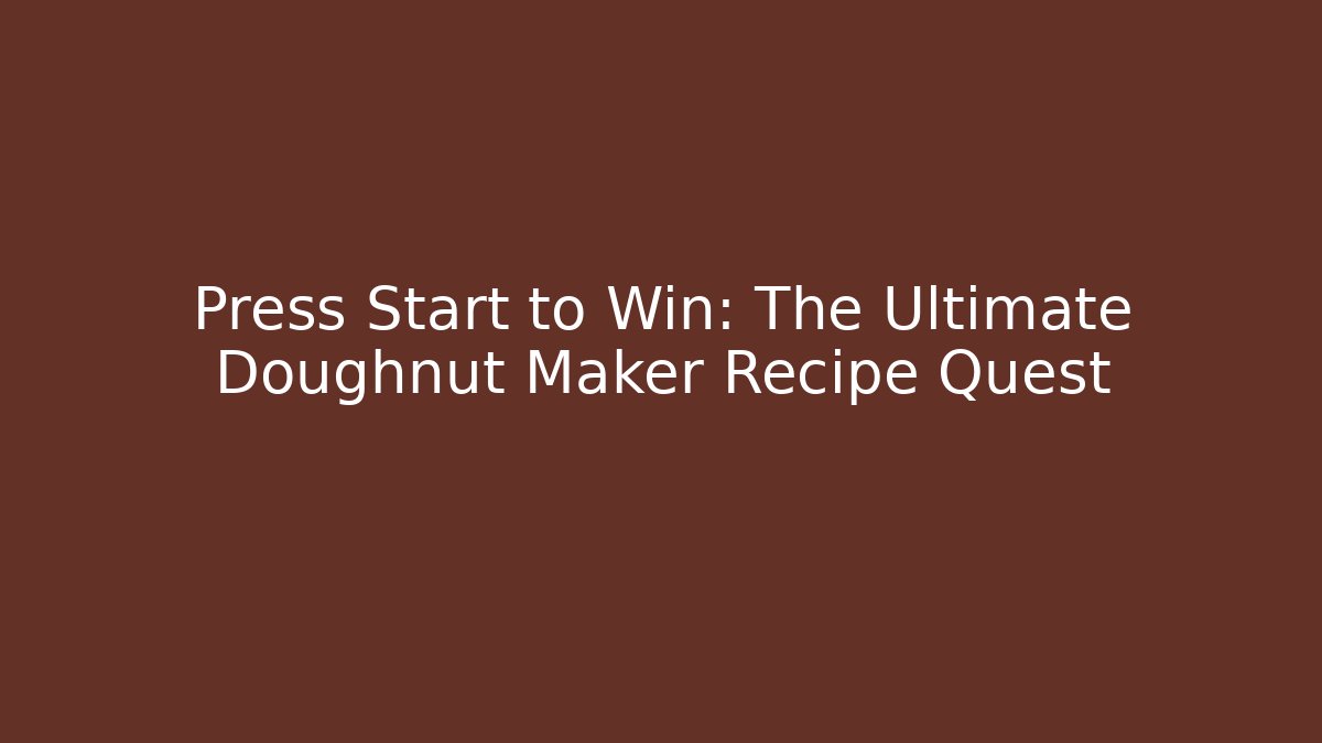 Press Start to Win: The Ultimate Doughnut Maker Recipe Quest