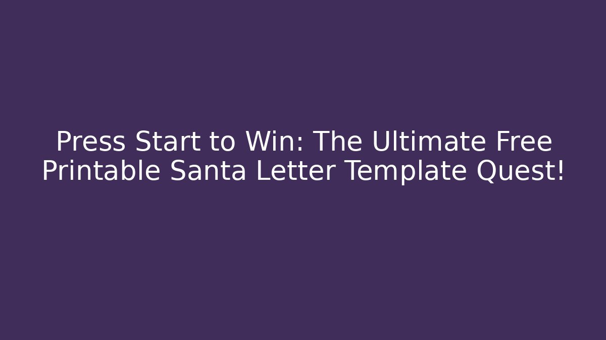 Press Start to Win: The Ultimate Free Printable Santa Letter Template Quest!