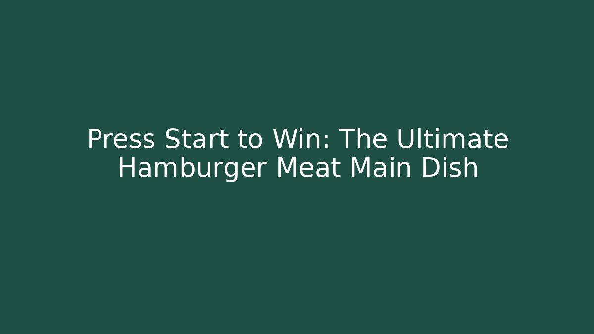 Press Start to Win: The Ultimate Hamburger Meat Main Dish
