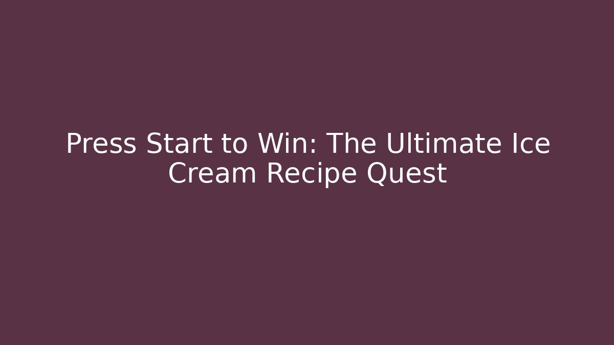 Press Start to Win: The Ultimate Ice Cream Recipe Quest
