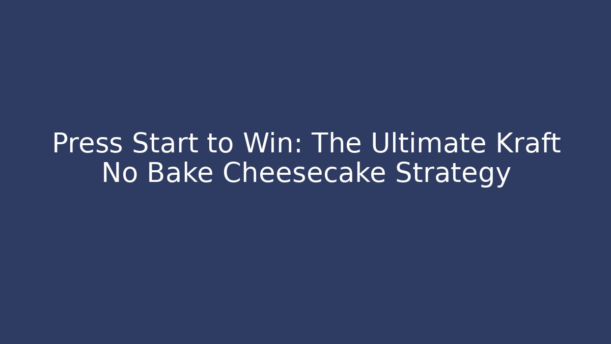 Press Start to Win: The Ultimate Kraft No Bake Cheesecake Strategy - Critter Realm