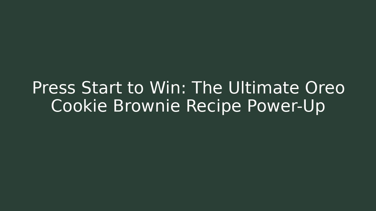 Press Start to Win: The Ultimate Oreo Cookie Brownie Recipe Power-Up