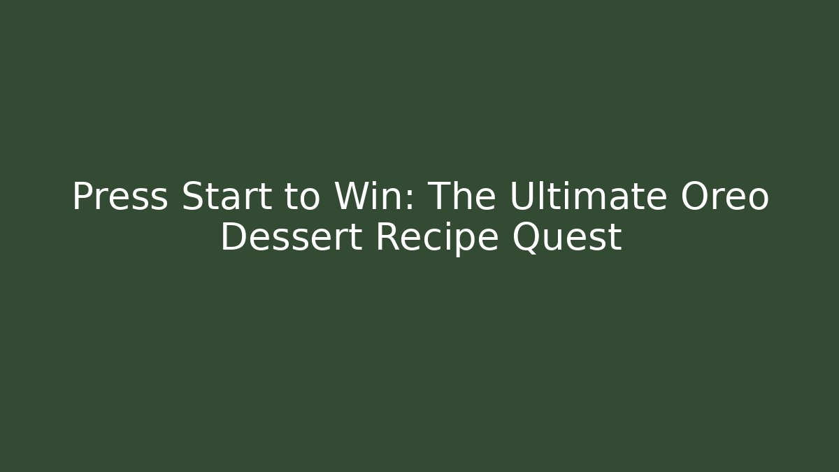 Press Start to Win: The Ultimate Oreo Dessert Recipe Quest