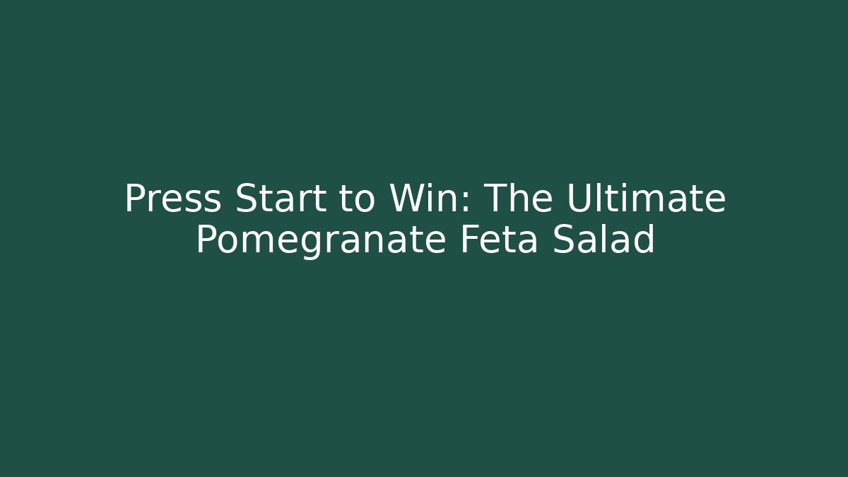 Press Start to Win: The Ultimate Pomegranate Feta Salad