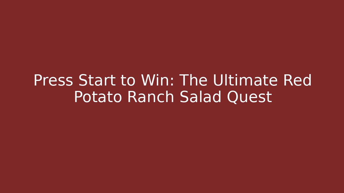 Press Start to Win: The Ultimate Red Potato Ranch Salad Quest