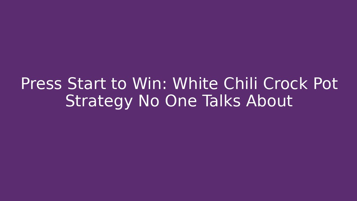 Press Start to Win: White Chili Crock Pot Strategy No One Talks About