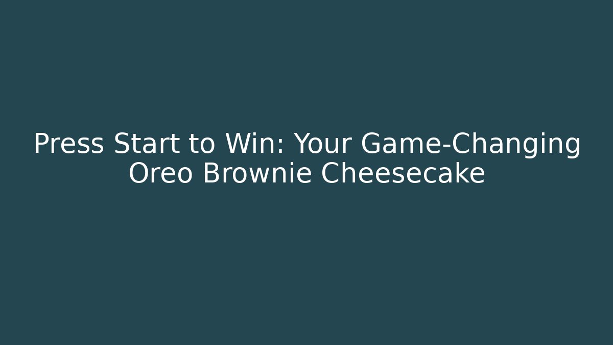 Press Start to Win: Your Game-Changing Oreo Brownie Cheesecake - Critter Realm