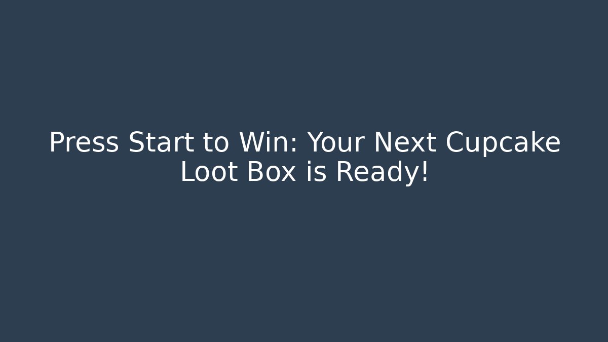 Press Start to Win: Your Next Cupcake Loot Box is Ready!