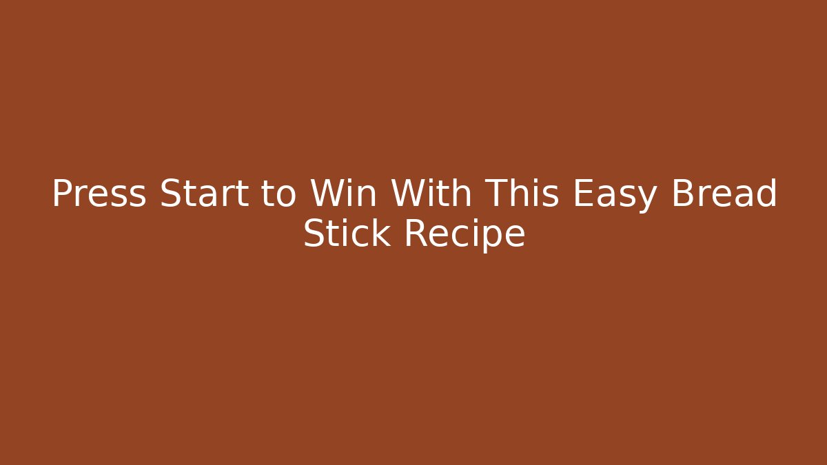 Press Start to Win With This Easy Bread Stick Recipe