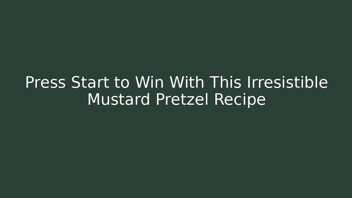 Press Start to Win With This Irresistible Mustard Pretzel Recipe
