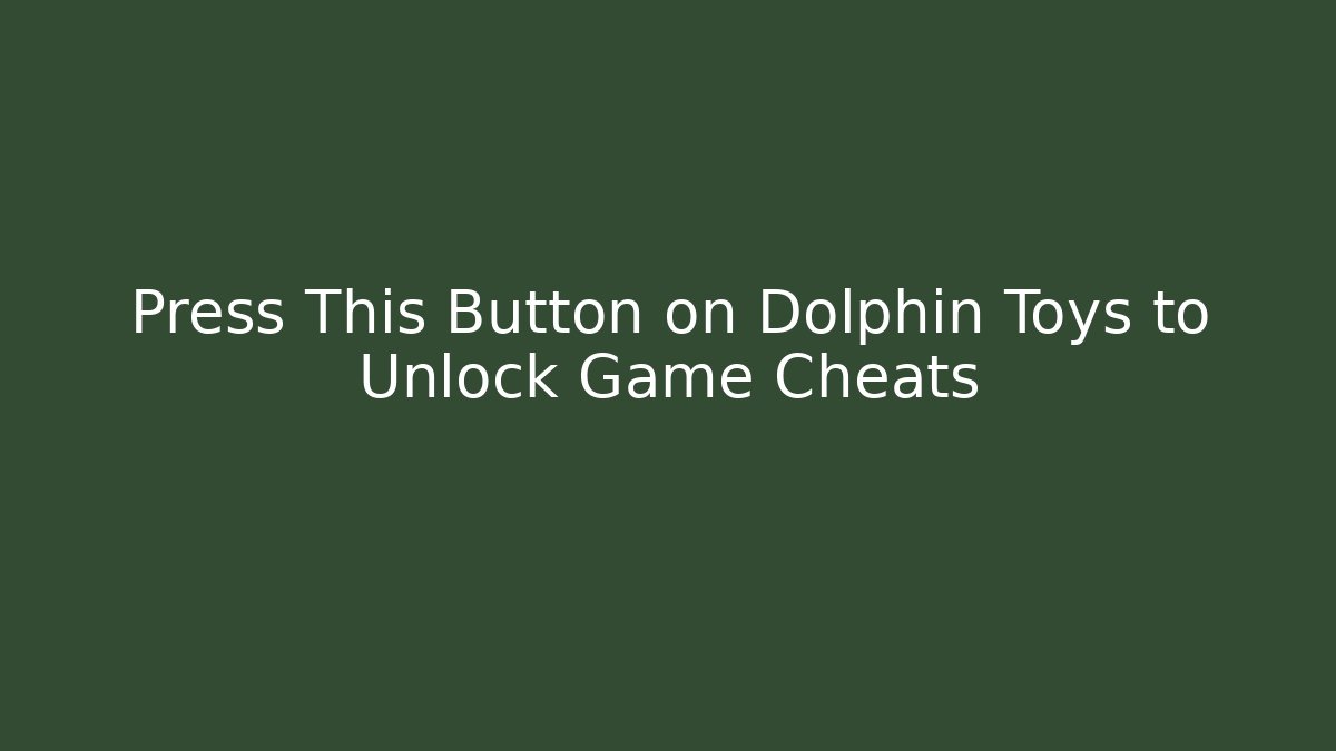 Press This Button on Dolphin Toys to Unlock Game Cheats