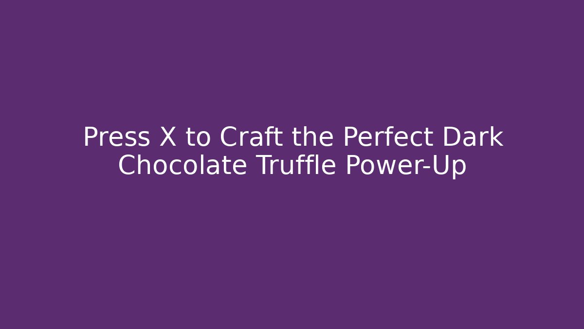 Press X to Craft the Perfect Dark Chocolate Truffle Power-Up - Critter Realm